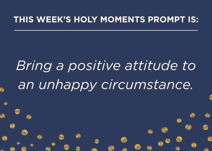 Tips to Create This Holy Moment:
- Smile when you don’t feel like it.
- Speak with kindness and patience, even when you’re feeling frustrated.
- Name three things you’re grateful for when you’re feeling discouraged or upset.