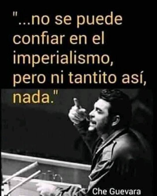 'No se puede confiar en el imperialismo, pero ni tantito así, NADA'. Che Guevara. #ConcienciaPatriótica