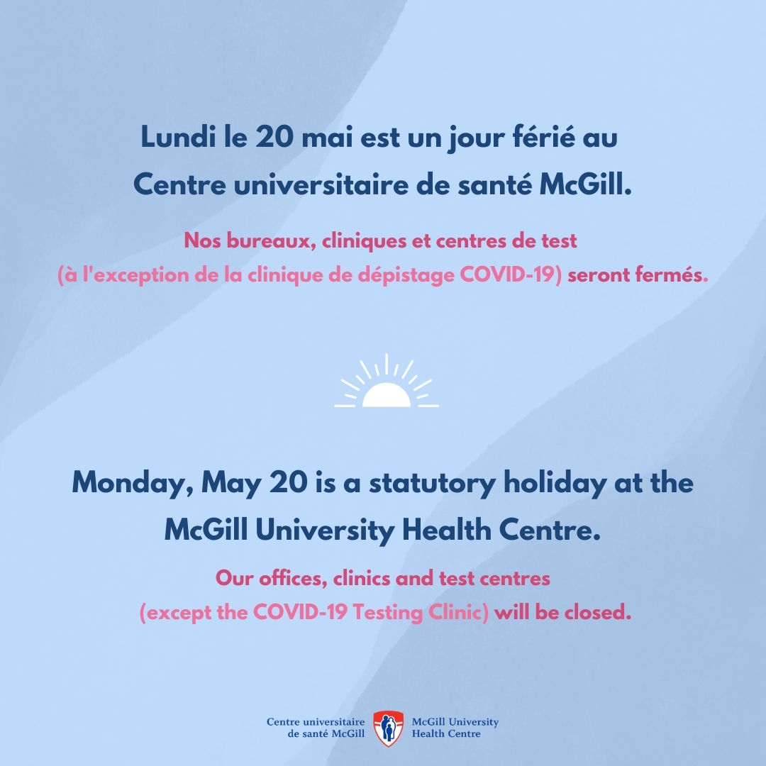 Lundi le 20 mai est un jour férié au Centre universitaire de santé McGill (CUSM). Nos bureaux, cliniques et centres de test (à l'exception de la clinique de dépistage COVID-19) seront fermés.