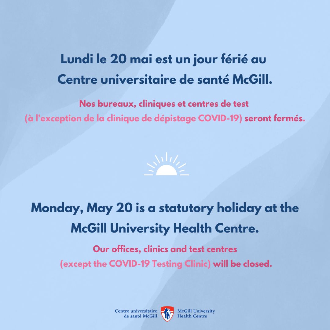 Monday, May 20 is a statutory holiday at the McGill University Health Centre (MUHC). Our offices, clinics and test centres (except the COVID-19 Testing Clinic) will be closed.