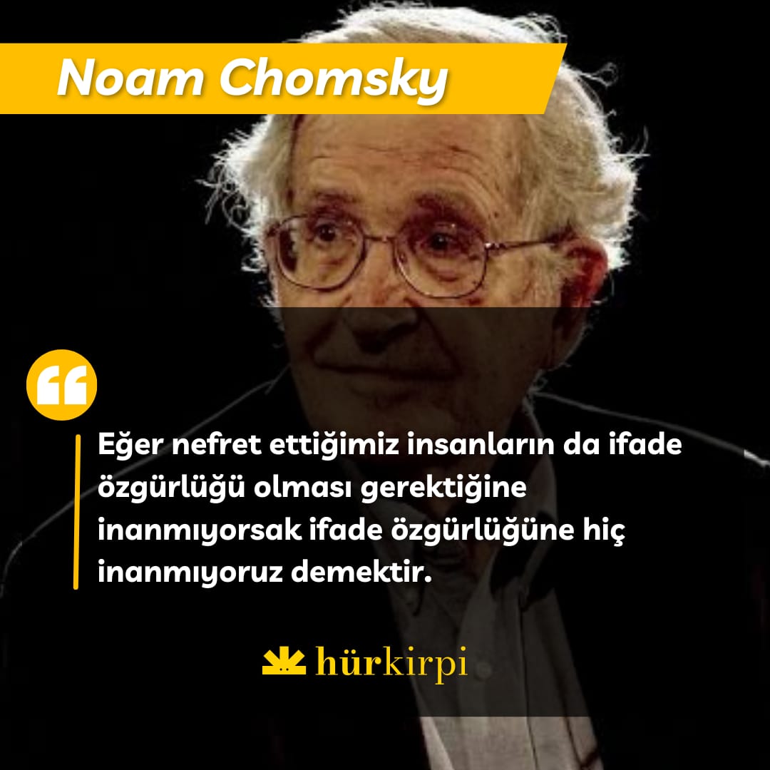 “Eğer nefret ettiğimiz insanların da ifade özgürlüğü olması gerektiğine inanmıyorsak, ifade özgürlüğüne hiç inanmıyoruz demektir.” — Noam Chomsky