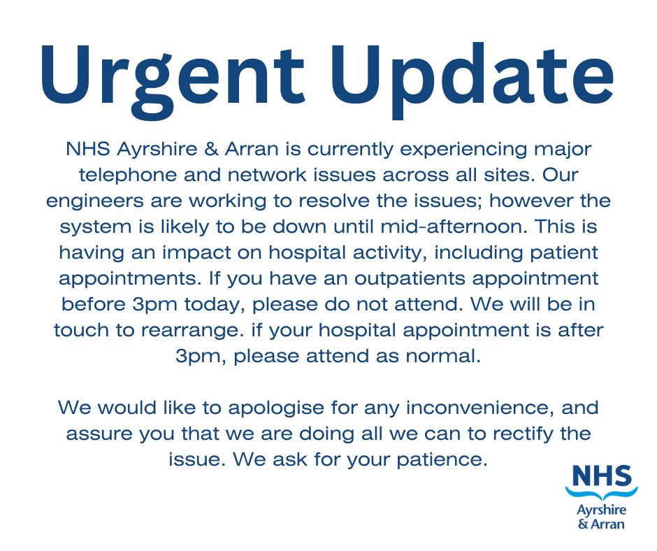 NHS Ayrshire &amp; Arran is currently experiencing major telephone and network issues across all sites. This is having an impact on hospital activity. If you have an outpatients appointment before 3pm today, please do not attend. Full information is provided in the graphic below.