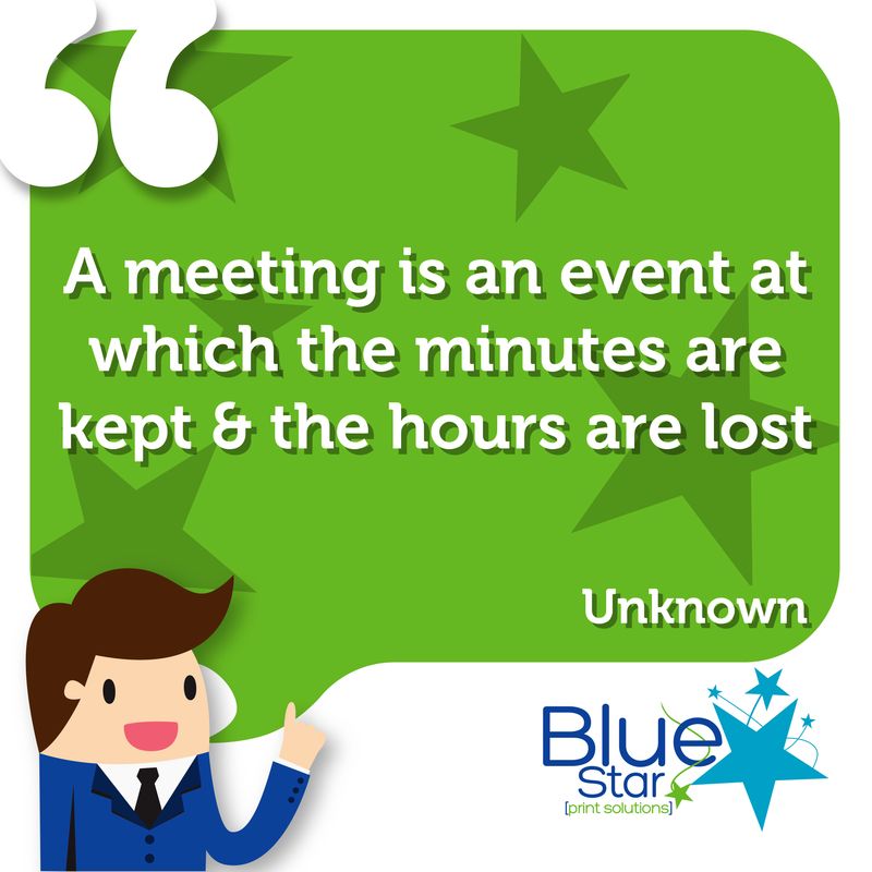 A meeting is an event at which the minutes are kept & the hours are lost - Unknown

#Quote #BusinessQuote #InspirationalQuote #Printing #Print #PrintSolutions #PrintManagement #WeAreBlueStar #NotJustPrintOnPaper