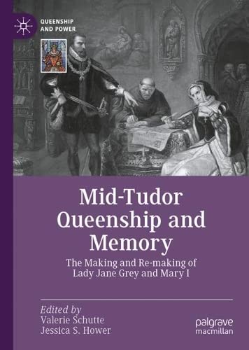 ‘Mid-Tudor Queenship and Memory: The Making and Re-making of Lady Jane Grey and Mary I’ edited by Valerie Schutte & Jessica S Hower added to the website. @TudorQueenship @jessica_s_hower ladyjanegrey.info/?p=18328