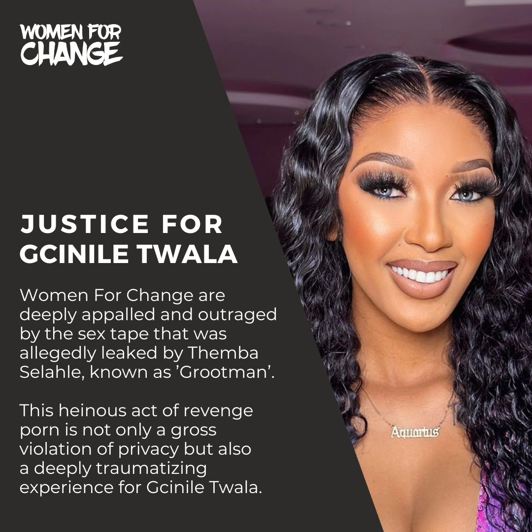 Justice for Gcinile 💜 Women For Change are deeply appalled and outraged by the sex tape that was allegedly leaked by Themba Selahle, known as ’Grootman’. This heinous act of revenge porn is not only a gross violation of privacy but also a deeply traumatising experience for