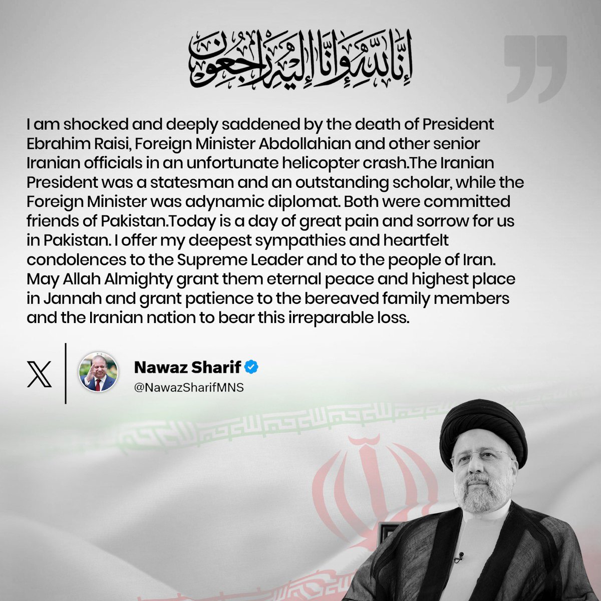 Quaid Nawaz Sharif is shocked and deeply saddened by the death of President Ebrahim Raisi, Foreign Minister Abdollahian and other senior Iranian officials in an unfortunate helicopter crash.
