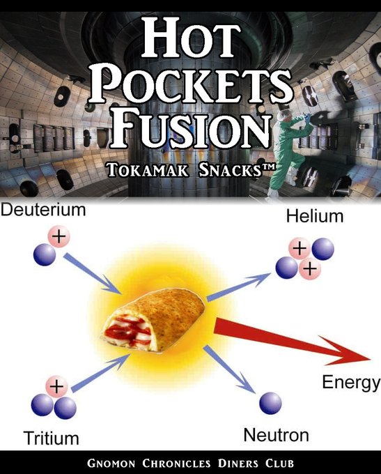 GnomonChronicl1's tweet photo. #HighEnergyFoodChannel
"Hot Pockets Fusion"
Proposed form of power generation that would generate electricity by using heat from microwaveable turnovers generally containing one or more types of cheese, meat, or vegetables.
Shown here: Tokamak Snacks™
https://t.co/eNiaJ2BD2m https://t.co/mHk7H8u3cQ