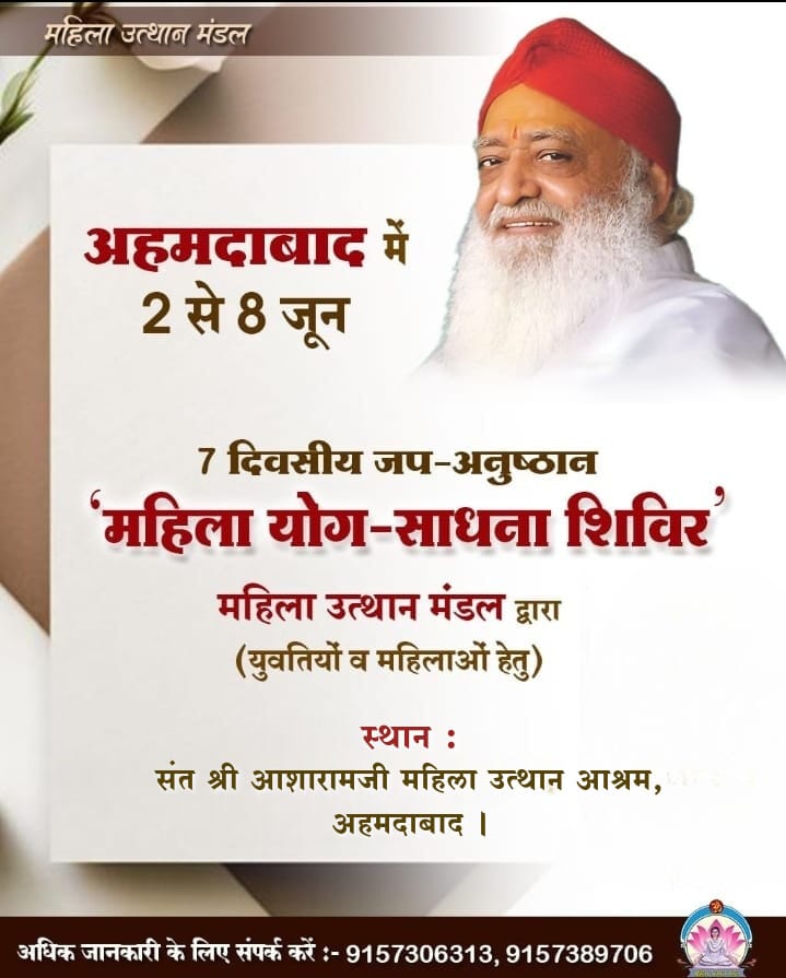 #महिला_उत्थान_मंडल 

#अहमदाबाद में 2 से 8 जून

7 दिवसीय जप-अनुष्ठान 'महिला योग-साधना शिविर'
#महिला_उत्थान_मंडल द्वारा
(युवतियों व महिलाओं हेतु)

स्थान :संत श्री आशारामजी महिला उत्थान आश्रम, अहमदाबाद ।

अधिक जानकारी के लिए संपर्क करें:- 9157306313, 9157389706
MahilaUtthanMandal