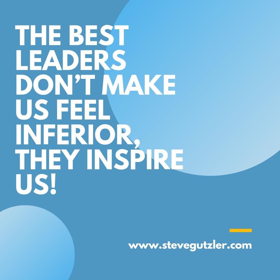 The best leaders don’t make us feel inferior, they inspire us! #Leaders #Inspire