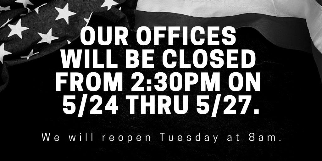 Our offices will close at 2:30pm CST on Friday, May 24th, and remain closed through Memorial Day.