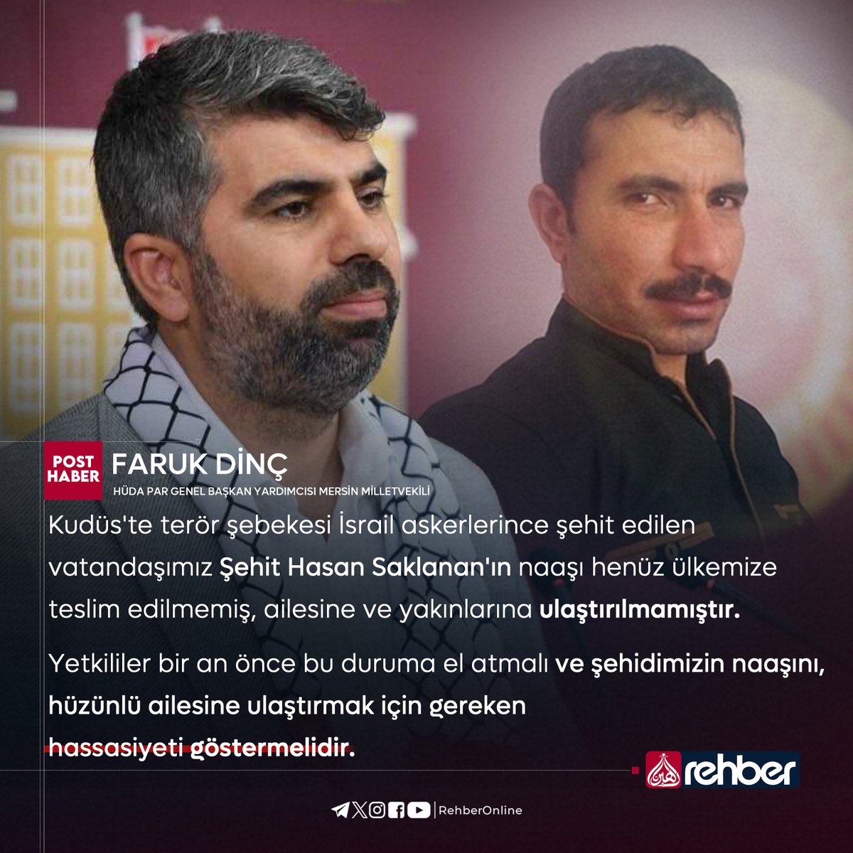 RehberOnline's tweet photo. 🔴 "Şehidimizin naaşını hüzünlü ailesine ulaştırmak için gereken hassasiyet gösterilmelidir."

📌HÜDA PAR Genel Başkan Yardımcısı ve Mersin Milletvekili Faruk Dinç X hesabından Kudüs'te şehid edilen Hasan Saklanan hakkında açıklamalarda bulundu.

🗣️HÜDA PAR Milletvekili Faruk Dinç:
"Kudüs'te terör şebekesi İsrail askerlerince şehit edilen vatandaşımız Şehit Hasan Saklanan'ın naaşı henüz ülkemize teslim edilmemiş, ailesine ve yakınlarına ulaştırılmamıştır.

Yetkililer bir an önce bu duruma el atmalı ve şehidimizin naaşını, hüzünlü ailesine ulaştırmak için gereken hassasiyeti göstermelidir."  ifadelerini kullandı.

#RehberTv 
#RehberTvHaber 
#RehberOnline 
#KudüsŞehidi 
#HasanSaklanan
