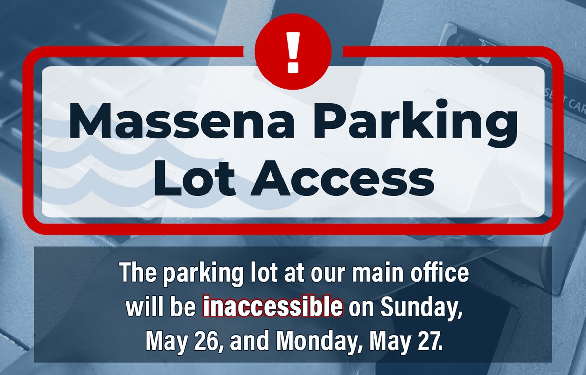 Due to scheduled sealcoating and line striping, the parking lot at our main office in Massena will be inaccessible on Sunday, May 26, and Monday, May 27, 2024. Please utilize our ATM located at 35 Andrews Street during this time.