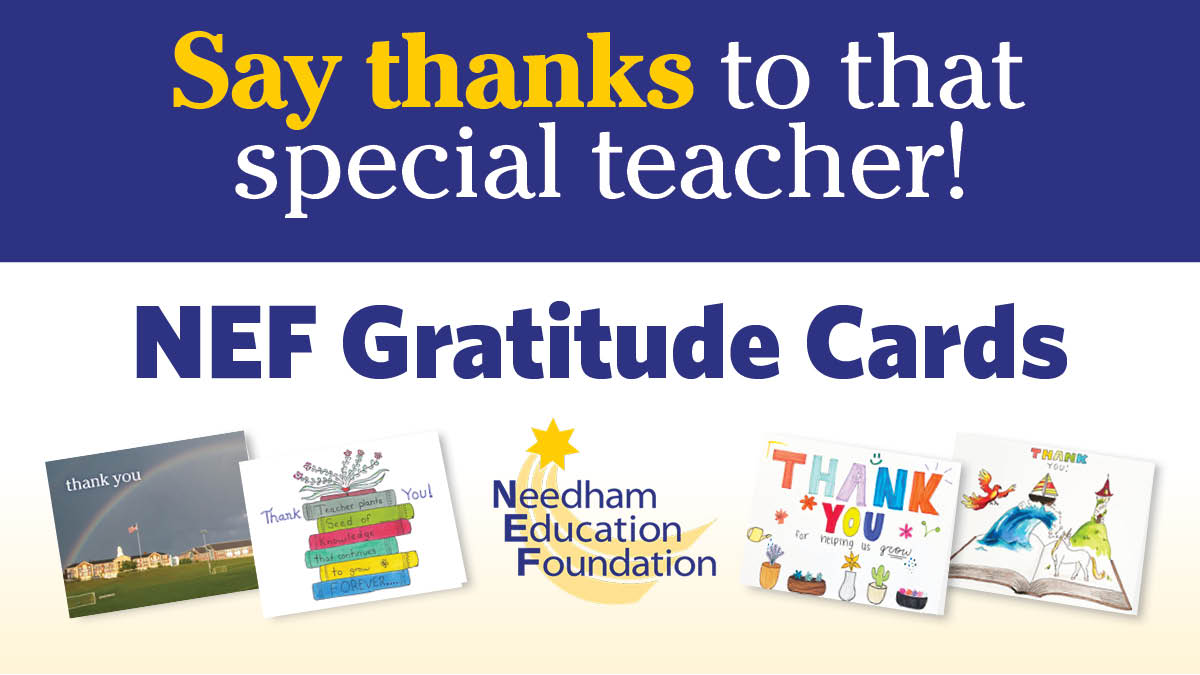NEF Gratitude Cards are on sale NOW thru 6/14 at Proud Mary, <a href="/Roche_Bros/">Roche Bros.</a>, Sudbury Farms &amp; <a href="/volantefarms/">Volante Farms</a>, or e-cards can be purchased online at nefneedham.org/support/cards/. Send cards to teachers &amp; staff to show your gratitude and support innovative school programs!
#NEFgives
