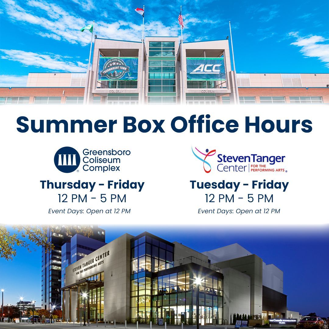 The Steven Tanger Center for the Performing Arts Ticket Office and Greensboro Coliseum Complex Advance Box Office will be moving to Summer Hours through August 31.