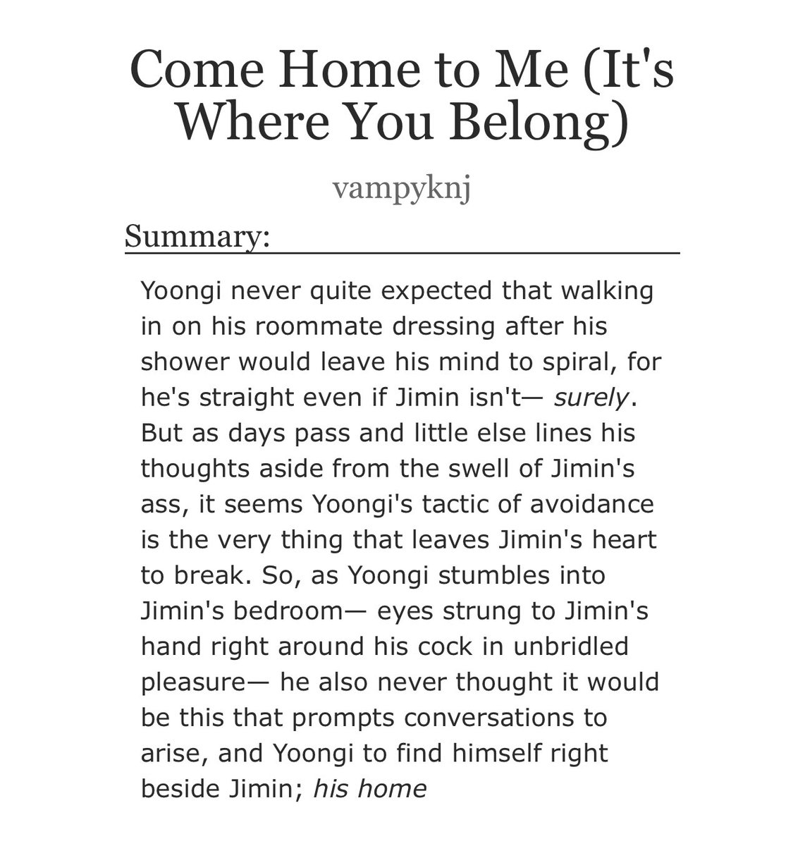 Come Home to Me (It’s Where You Belong) ; an 🔞 #yoonmin #yoonminau

tags 🏷️ 
— 5.6k
— completed
— smut
— jimin is yoongi’s gay awakening
— happy ending 
— accidental voyeurism 

ao3: archiveofourown.org/works/56048083