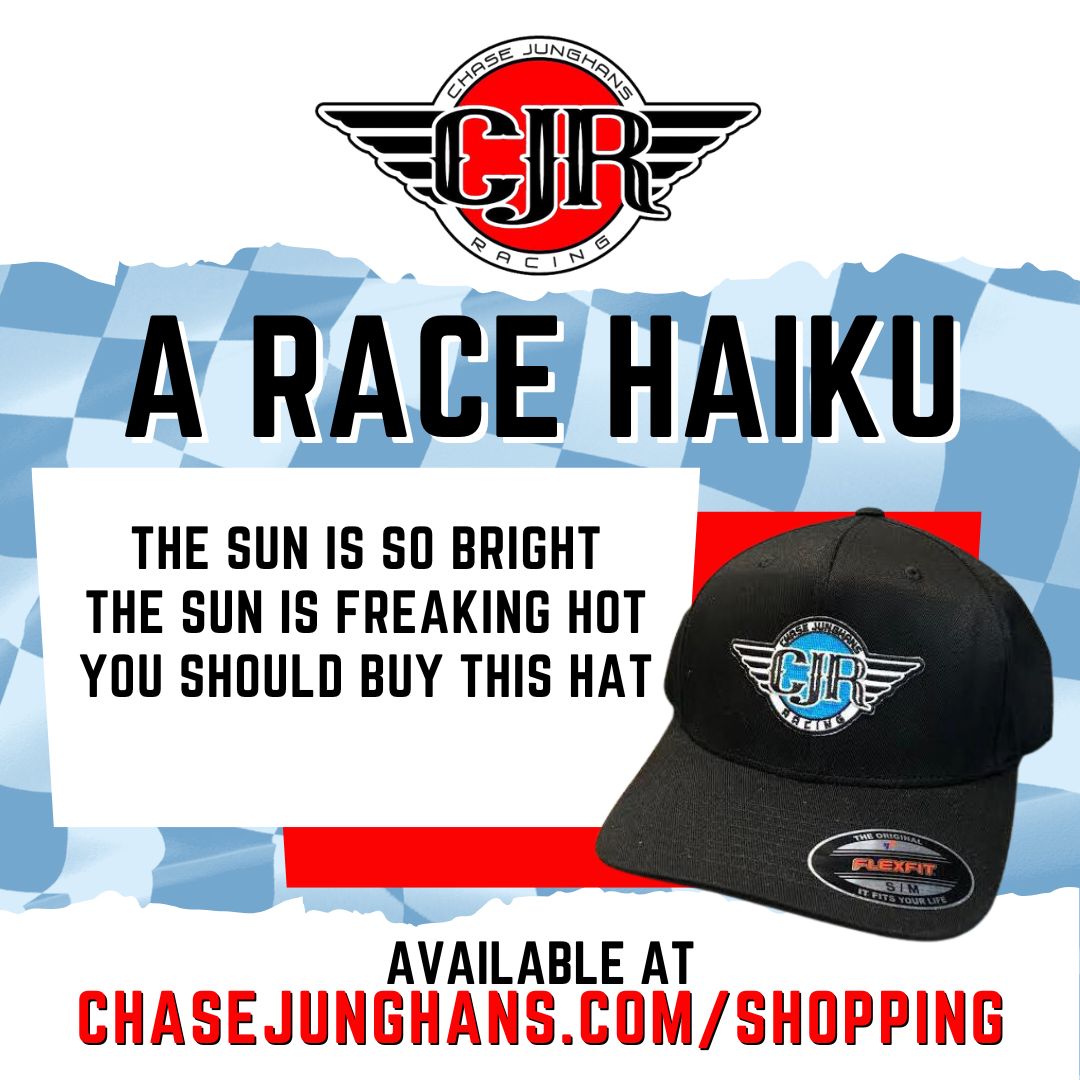 It's summer and you need a hat. Hop over to ChaseJunghans.com to help support our endeavors (the racing, not the bad poetry writing.)
