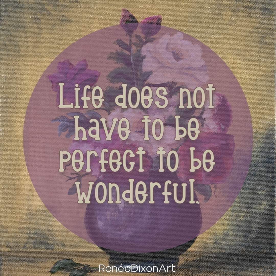 Life does not have to be perfect to be wonderful. 

#MyArtWork #Art #Artist #Flowers #Floral #LifeDoesNotHaveToBePerfectToBeWonderful #Life #RenéeDixonArt #LowVision #LowVisionArtist #VisuallyImpaired