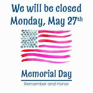 We will be closed Monday, May 27th for Memorial day.