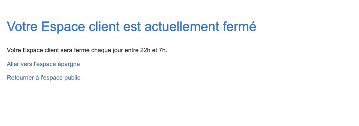 Du jamais vu, en 2024 dans une banque française (pas très connue, le CFCAL), leur espace client en ligne est fermé de 22h à 7h, tous les jours, comme un bureau quoi
