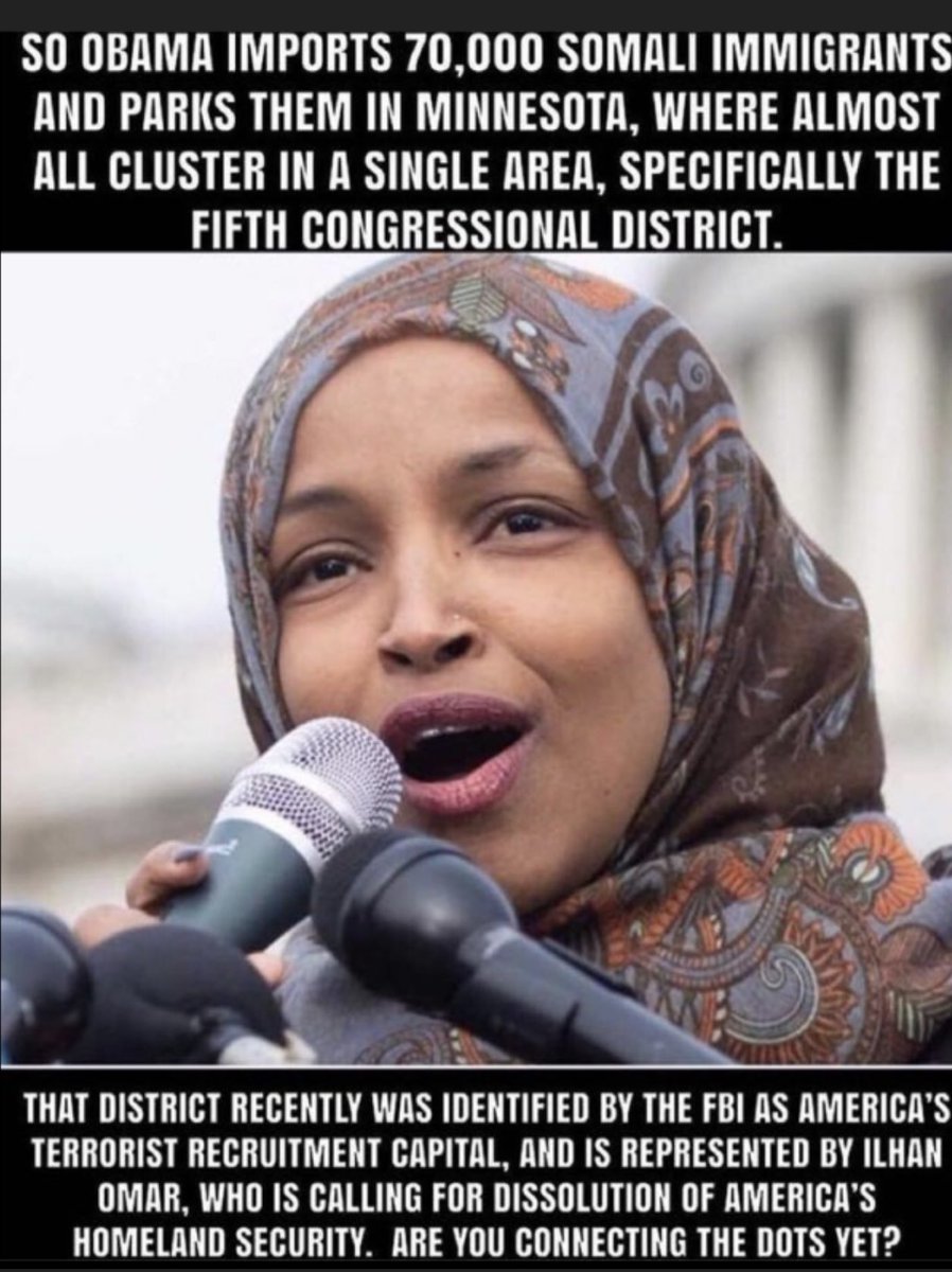 Remember when Obama imported 70,000 Somali illegals into Minnesota 5th congressional district, the very district identified by the FBI as a “terrorist recruitment capital”? Repped by Ilhan Omar, the anti American, incestuous mummified magpie who puts “Somali’s first” Why TF is