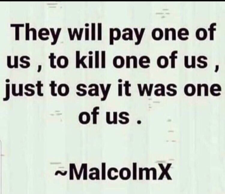 @marcus_herve 'They will pay one of us to kill one of us just to say it was one of us.' Assassinated by one of us: Malcolm X, later el-Hajj Malik el-Shabazz (May 19, 1925 – February 21, 1965). An American Muslim Minister and an International Civil Rights Leader