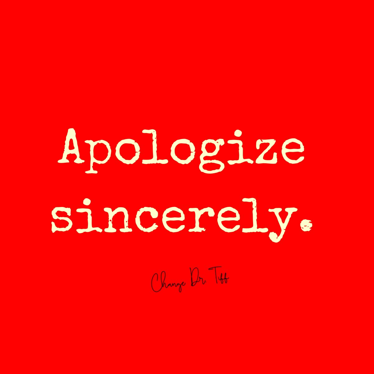 Apologize sincerely and take responsibility for mistakes.

#BeTheChange #ChangeDrTiff