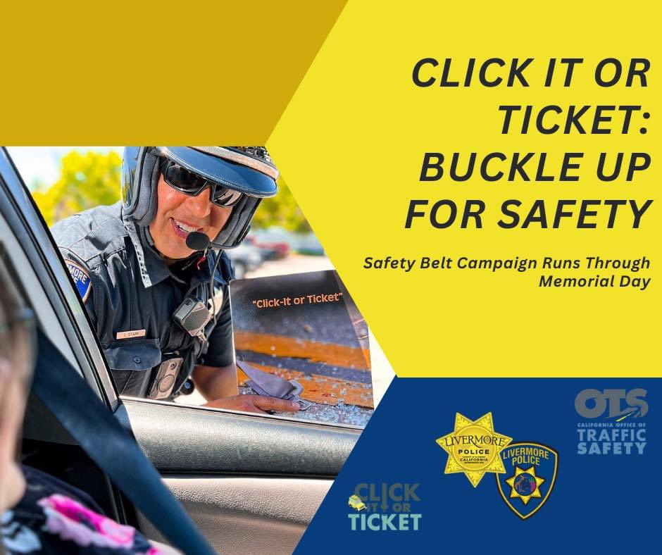 “Click It or Ticket” Campaign Reminds Californians to Always Buckle Up Seat Belt Safety Campaign Runs Through Memorial Day For Memorial Day Weekend, the Livermore Police Department reminds travelers to always buckle up and secure children in the right car seats when visiting