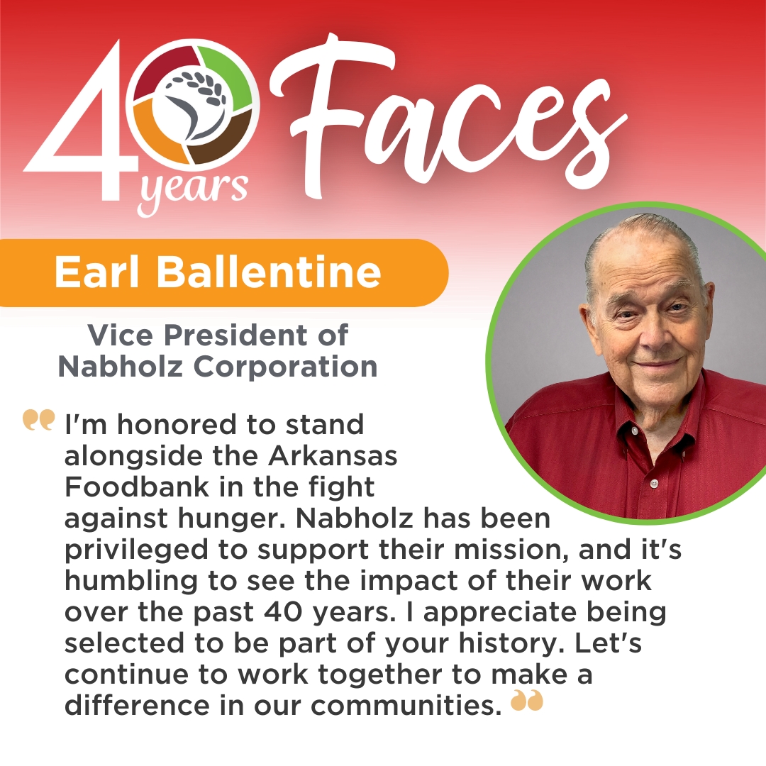 Our next 40 Faces of the Arkansas Foodbank is Earl Ballentine! Earl Ballentine is the VP at Nabholz Corporation. Earl and Nabholz Corporation have played crucial roles in supporting the Arkansas Foodbank for many years. Thank you for your dedication to the fight against hunger!
