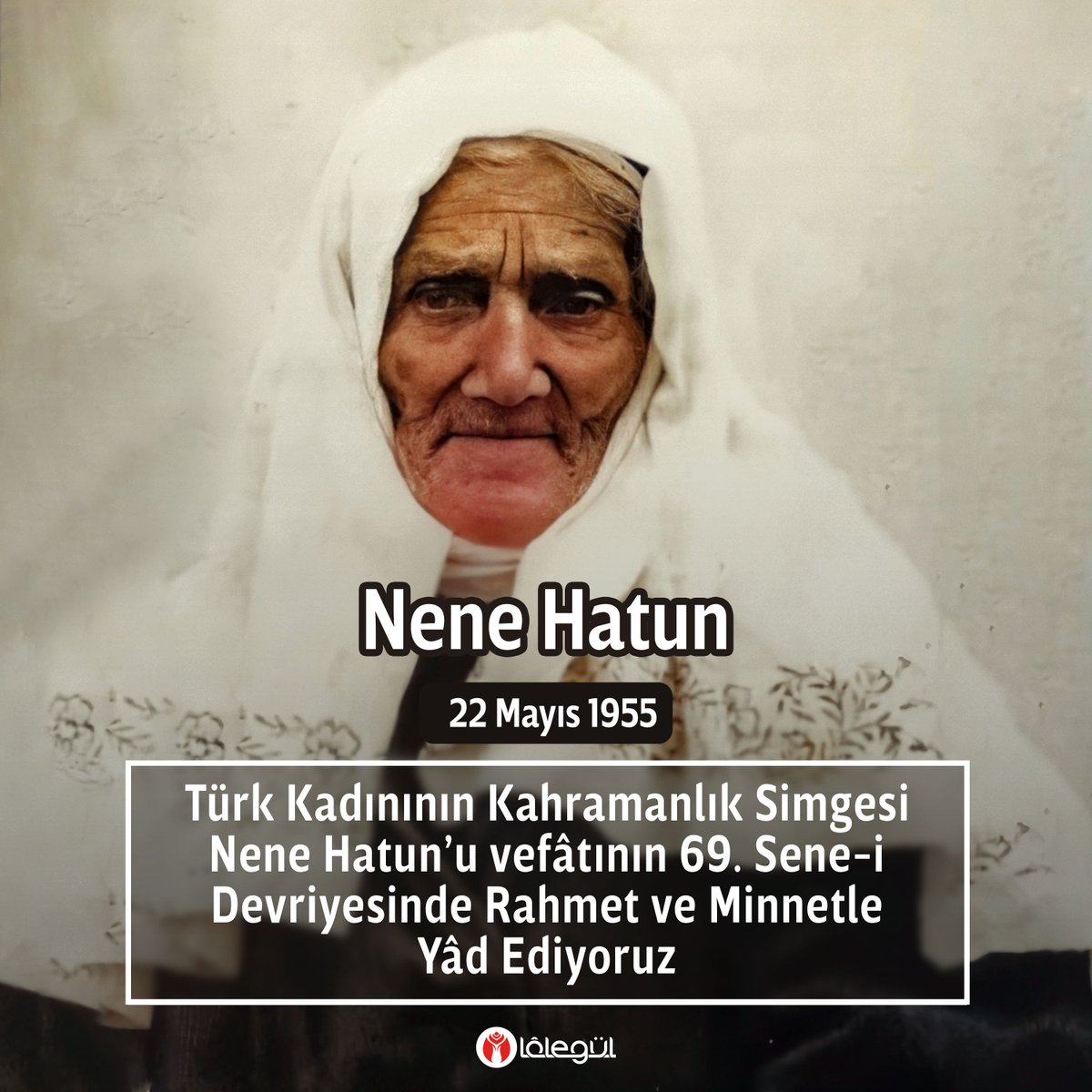 Türk Kadınının Kahramanlık Simgesi Nene Hatun’u vefâtının 69. Sene-i Devriyesinde Rahmet ve Minnetle Yâd Ediyoruz