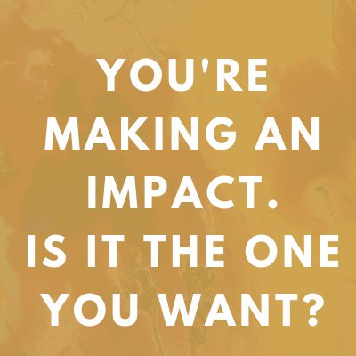 You’re making an impact. Is it the one you want? #Emotions #Moods #Attitude #SocialEngagement