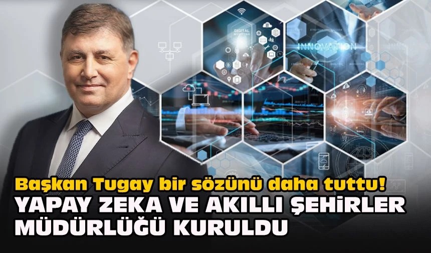 İzmir Büyükşehir Belediye Başkanı Cemil Tugay Yapay Zeka ve Akıllı Şehirler Müdürlüğünü kurdu.