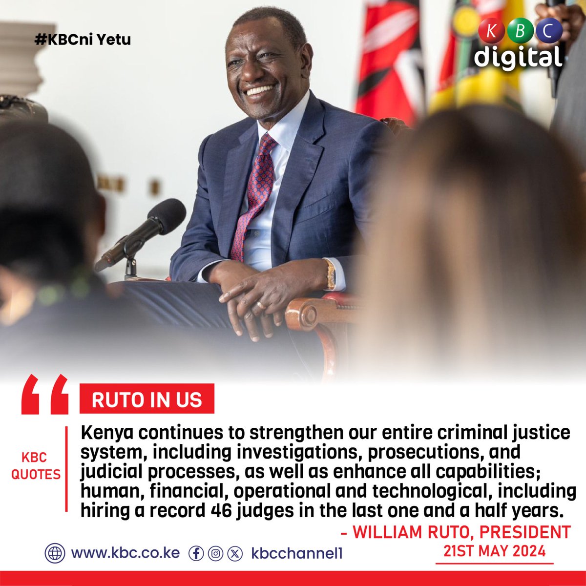 'Kenya continues to strengthen our entire criminal justice system, including investigations, prosecutions, and judicial processes, as well as enhance all capabilities; human, financial, operational and technological, including hiring a record 46 judges in the last one and a half