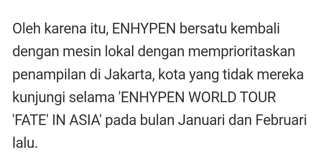 GUYS AKU NANGIS BANGET BACA INI, JADI KARNA ANTUSIAS KITA WAKTU GDA KEMARIN BELIFT JADI NGELIRIK KITA BUAT NEXT TOUR SELANJUTNYA DI JAKARTA dan lagi artikelnya bilang 'memprioritaskan penampilan di Jakarta kota yg tdk mreka kunjungi selama enhypen world tour Asia' NANGISSS 😭😭😭