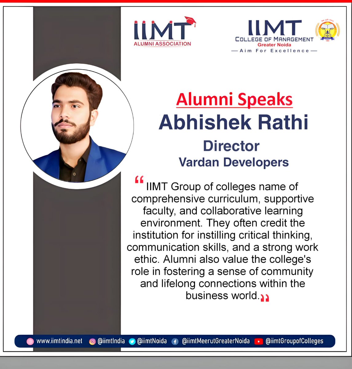 Alumni Speaks !
'IIMT Group of Colleges has a comprehensive curriculum , supportive faculty and collaborative learning environment .'
Abhishek Rathi
Director - Vardan Developers
.
iimtindia.net
Call Us: 9520886860
.
#IIMTIndia #IIMTNoida #IIMTGreaterNoida #IIMTDelhiNCR