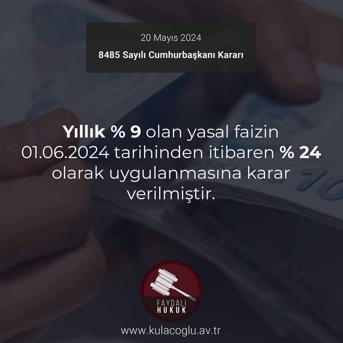 20 Mayıs 2024 tarih ve 8485 sayılı Cumhurbaşkanı Kararı gereğince Yıllık % 9 olan yasal faizin 01.06.2024 tarihinden itibaren % 24 olarak uygulanmasına karar verilmiştir.