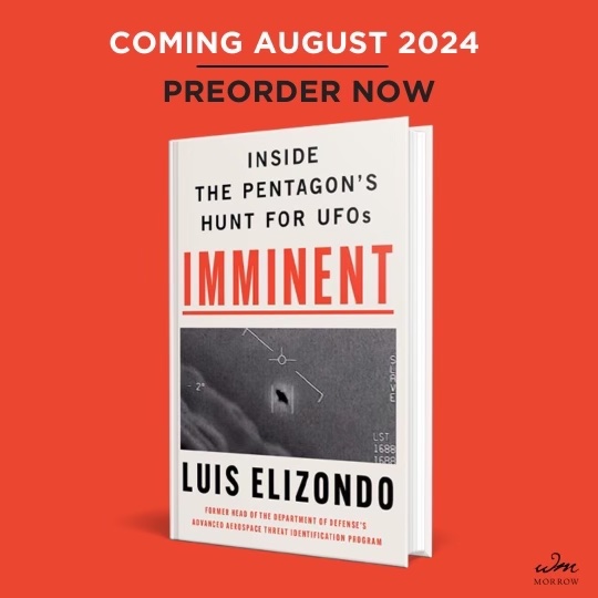 It is my honor and my duty to share this information with you now: my new book, IMMINENT: Inside the Pentagon’s Hunt for UFOs will be published by William Morrow in August 2024. IMMINENT is my call to action. The stakes could not be higher. This is an accurate portrayal of