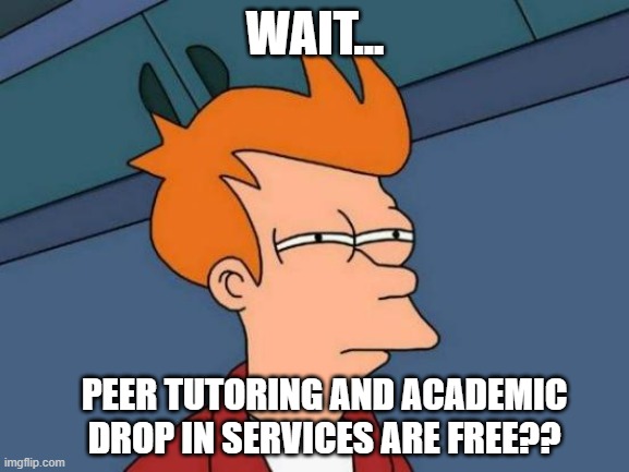Need a Peer tutor? Have a quick Academic Drop In question? Besides those two supports being incredibly helpful, they are both free!

If you have questions about which service might be best for you, stop in and our staff will be happy to tell you all about them.