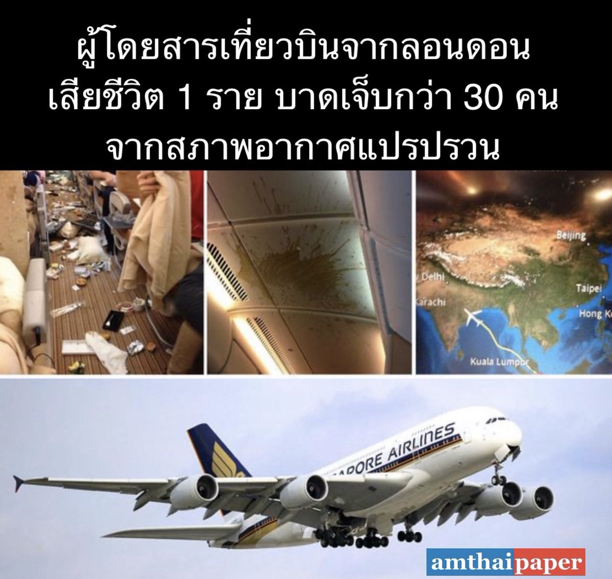 ผู้โดยสารสายการบินสิงคโปร์แอร์ไลน์ เสียชีวิตจากสภาพอากาศแปรปรวน เครื่องบินตกหลุมอากาศ 1 ราย ขณะที่อีก 30 คนได้รับบาดเจ็บ บนเที่ยวบินลอนดอน เดินทางไปยังสิงคโปร์

* เที่ยวบินสิงคโปร์แอร์ไลน์ ที่ออกจากลอนดอนเมื่อค่ำวันจันทร์ ที่ 20 พฤษภาคม ประสบกับอากาศที่แปรปรวนอย่างรุนแรง