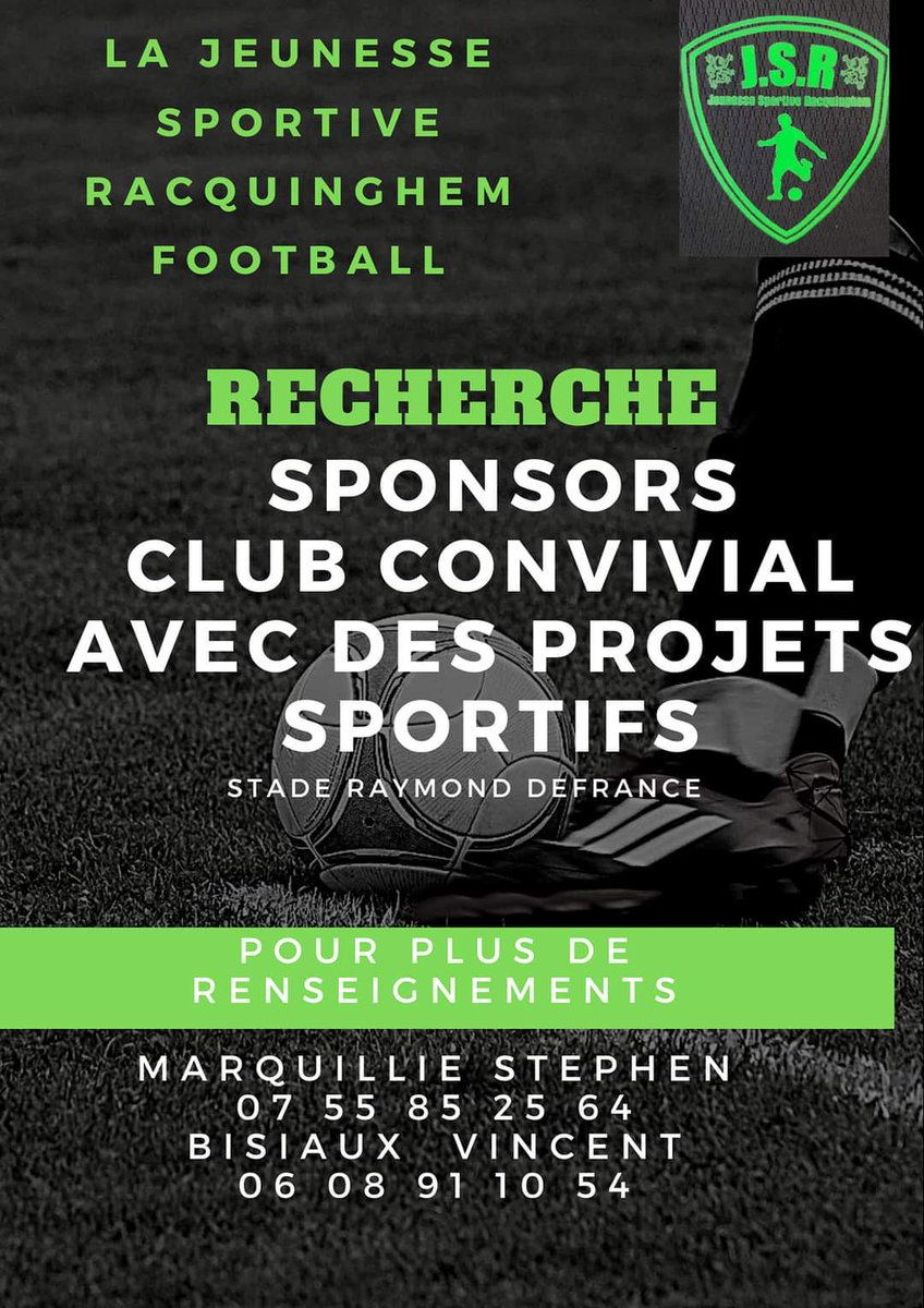 Recherche des sponsors pour notre club js Racquinghem football 
Pour promouvoir des équipements pour les jeunes à seniors ⚽️⚽️💚
Panneau publicitaire 
Matériels 
Jeu de maillots 
...
N'hésitez pas à me contacter Sportivement 
Forza jsr ⚽️ 💚 👍