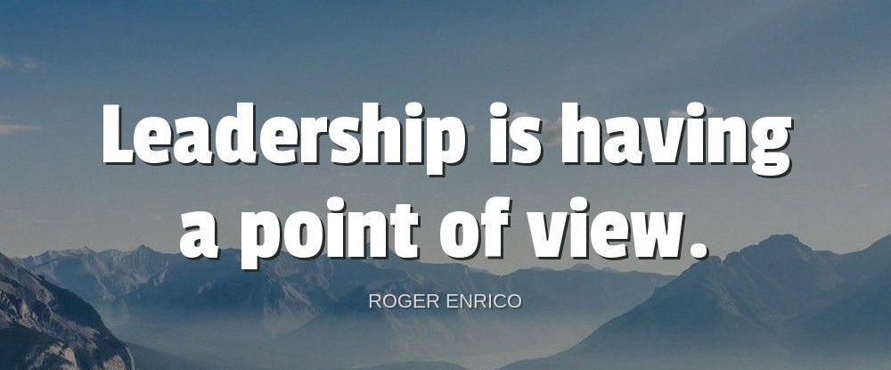 'Leadership is having a point of view.'-Roger Enrico