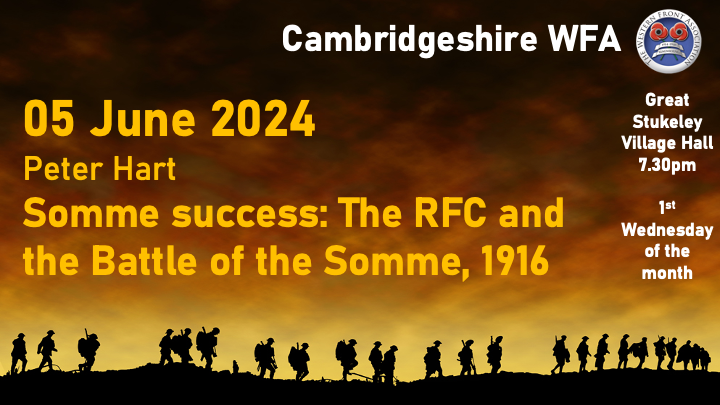 Somme success: The RFC and the Battle of the Somme, 1916 by Peter Hart, the subject of the Branches' next meeting 5 Jun 24 Great Stukeley Village Hall, Huntingdon, PE28 4AQ. Peter Hart will discuss one of the great aerial battles played out during the summer and autumn of 1916.