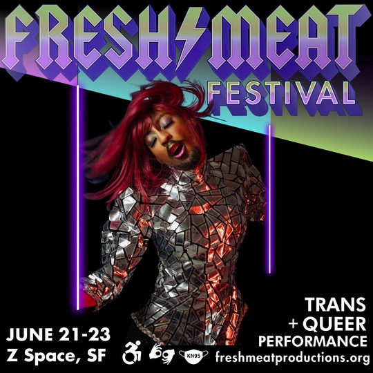 The wildly-popular FRESH MEAT FESTIVAL of Trans & Queer Performance is back with edgy, exquisite, extraordinary dance, theater and live music … and is brimming with world premieres!