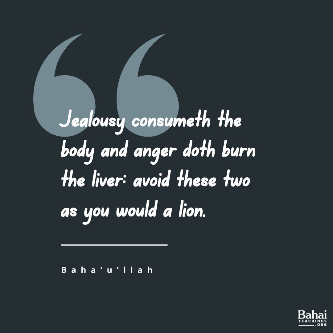 Yield not to grief and sorrow: they cause the greatest misery. Jealousy consumeth the body and anger doth burn the liver: avoid these two as you would a lion. - #Bahaullah #Bahai #Spirituality #SpiritualJourney #SpiritualGrowth