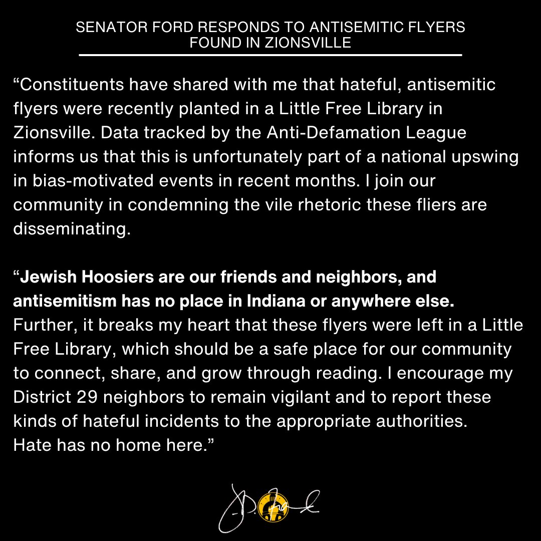 Constituents have shared with me that hateful, antisemitic flyers were recently planted in a Little Free Library in Zionsville. I encourage my neighbors to remain vigilant and to report these kinds of hateful incidents to the appropriate authorities. Hate has no home here.