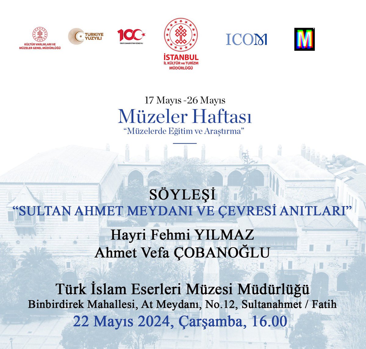 17 Mayıs - 26 Mayıs Müzeler Haftası kapsamında Hayri Fehmi Yılmaz ve Ahmet Vefa Çobanoğlu’nun katılımıyla “Sultanahmet Meydanı ve Çevresi Anıtları” söyleşisi Türk ve İslam Eserleri Müzesindende gerçekleşecektir.