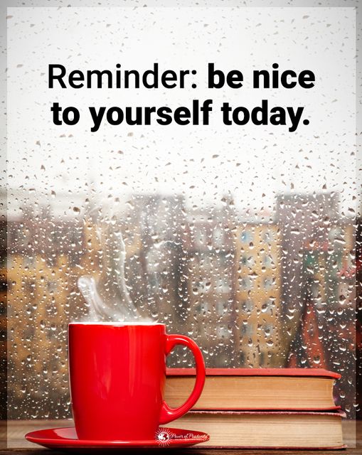 “Reminder: be nice to yourself today.”