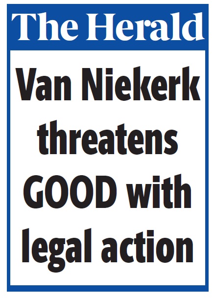 IN YOUR COPY OF THE HERALD TOMORROW​: The National Alliance's Gary van Niekerk has threatened to take legal action against GOOD for an electoral breach after the party publicly pronounced it had received an endorsement from a faction of his party.
