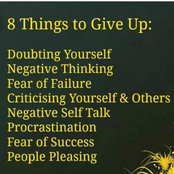 Eight Things to Give Up: An excellent list... - doubting yourself - fear of failure - negative self-talk - fear of success - people pleasing - procrastination Stop criticizing and doubting yourself. Stop it! #LifeLessons #lifecoach #ThinkBig