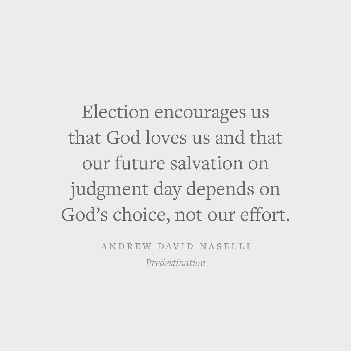 'Election encourages us that God loves us and that our future salvation on judgement day depends on God's choice, not our effort.' —Andrew David Naselli Crossway.org/predestination/