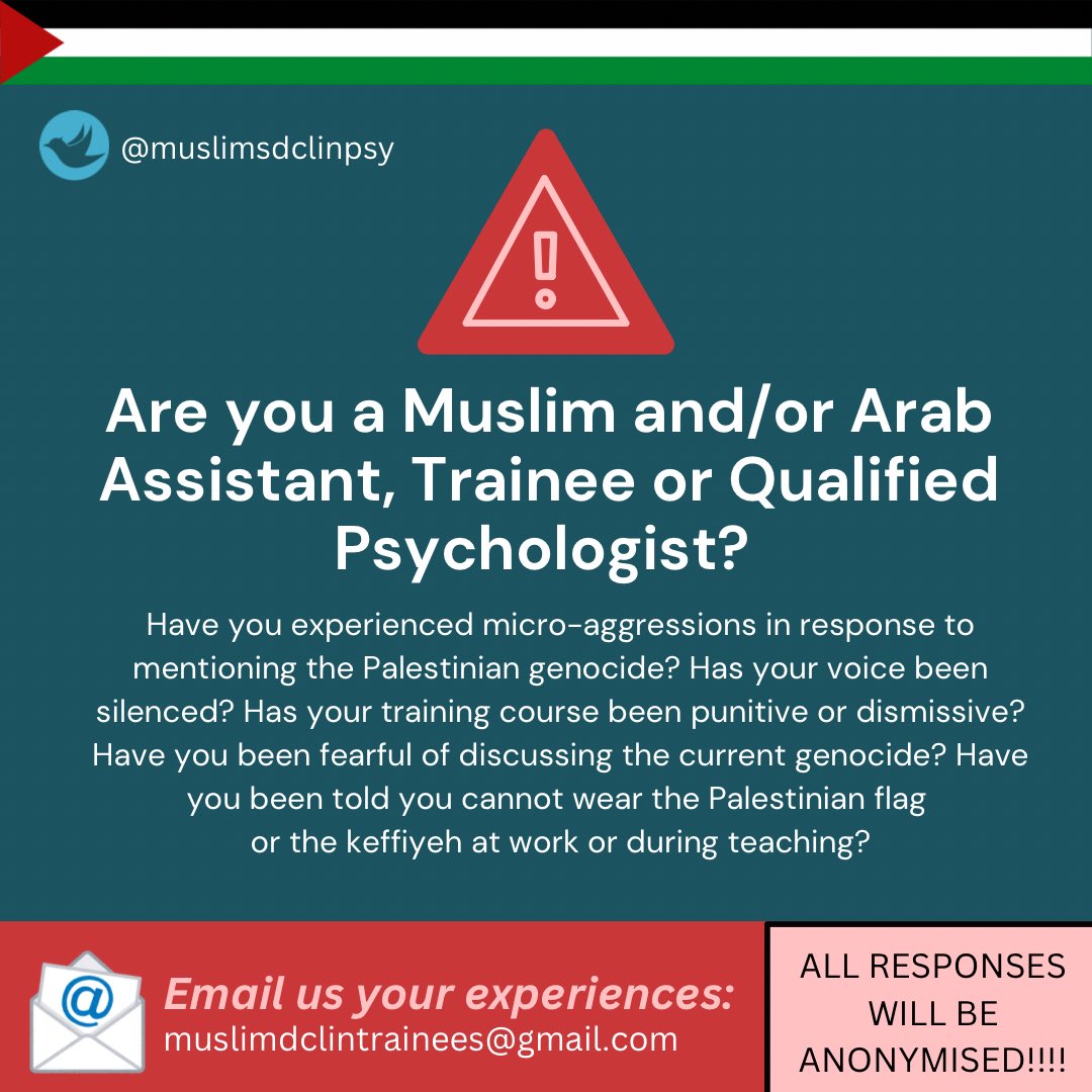 We want to hear from all Muslim and/or Arab Assistant, Trainee or Qualified Clinical Psychologists. 

Has your training course or place of work been dismissive with regard to 🇵🇸? Have you experienced 
micro-aggressions ⁉️🚨 #dclinpsy 

Email us at: muslimdclintrainees@gmail.com